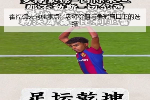 霍福德去向成焦点：老将价值与争冠窗口下的选择（leyu）